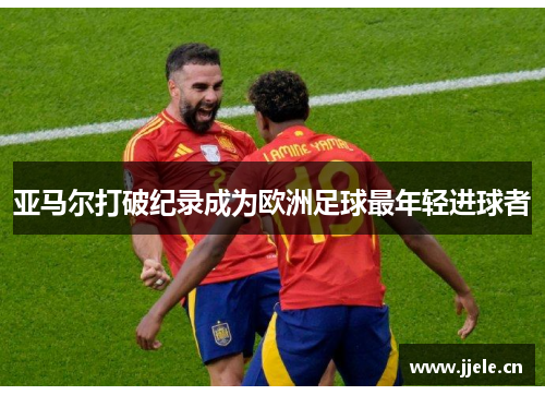 亚马尔打破纪录成为欧洲足球最年轻进球者 亚马尔打破纪录成为欧洲足球最年轻进球者