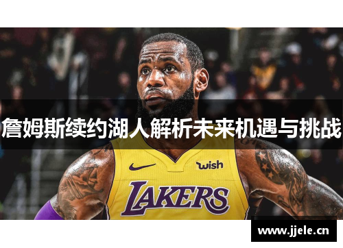 詹姆斯续约湖人解析未来机遇与挑战 詹姆斯续约湖人解析未来机遇与挑战